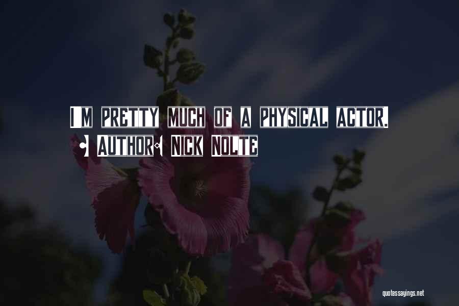 Nick Nolte Quotes: I'm Pretty Much Of A Physical Actor.