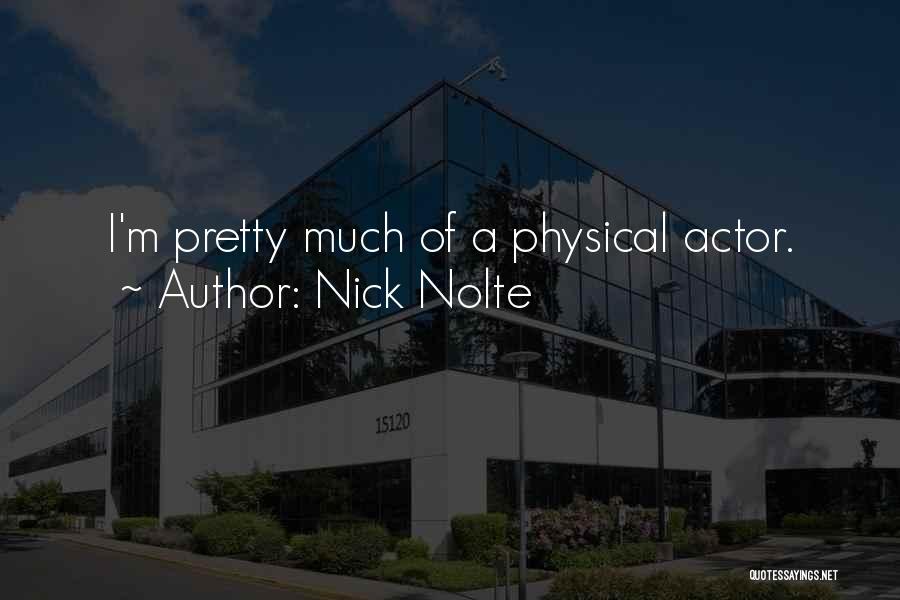 Nick Nolte Quotes: I'm Pretty Much Of A Physical Actor.