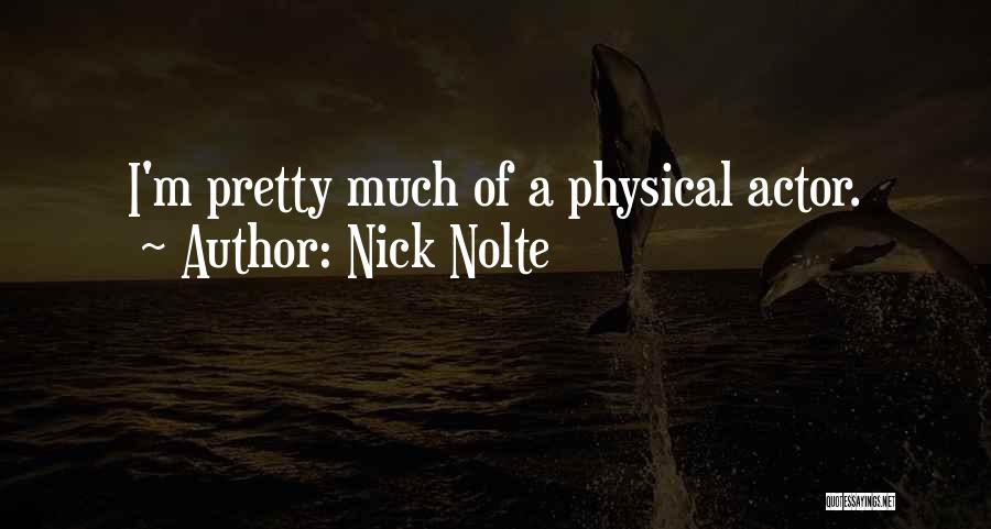 Nick Nolte Quotes: I'm Pretty Much Of A Physical Actor.