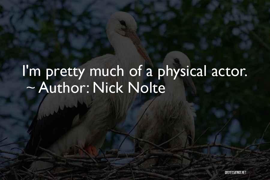 Nick Nolte Quotes: I'm Pretty Much Of A Physical Actor.