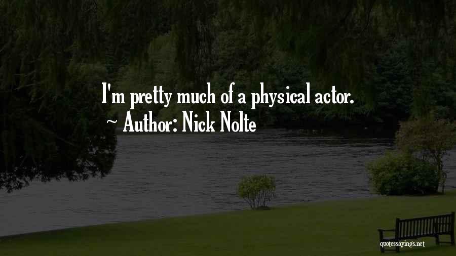 Nick Nolte Quotes: I'm Pretty Much Of A Physical Actor.