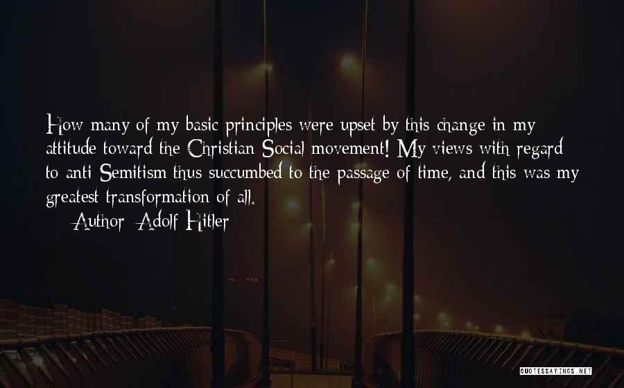 Adolf Hitler Quotes: How Many Of My Basic Principles Were Upset By This Change In My Attitude Toward The Christian Social Movement! My