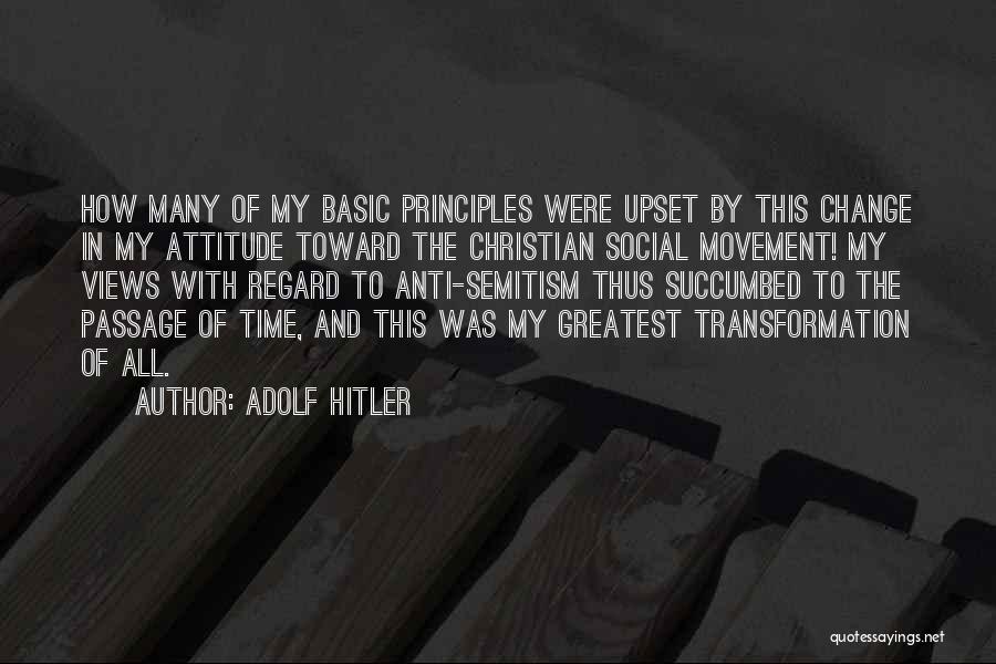 Adolf Hitler Quotes: How Many Of My Basic Principles Were Upset By This Change In My Attitude Toward The Christian Social Movement! My