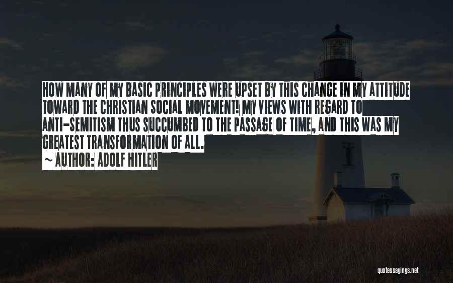 Adolf Hitler Quotes: How Many Of My Basic Principles Were Upset By This Change In My Attitude Toward The Christian Social Movement! My