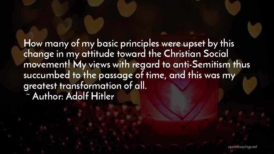 Adolf Hitler Quotes: How Many Of My Basic Principles Were Upset By This Change In My Attitude Toward The Christian Social Movement! My