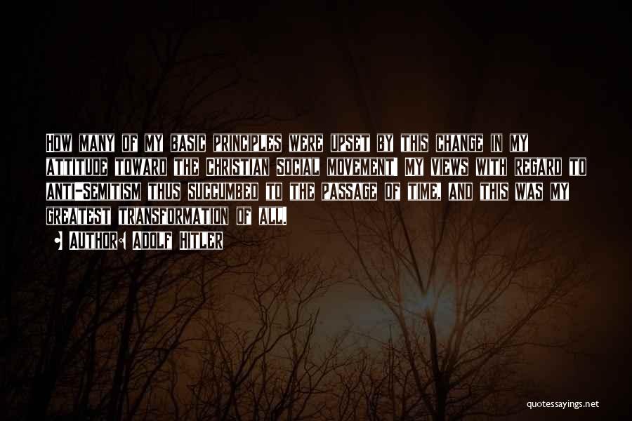 Adolf Hitler Quotes: How Many Of My Basic Principles Were Upset By This Change In My Attitude Toward The Christian Social Movement! My
