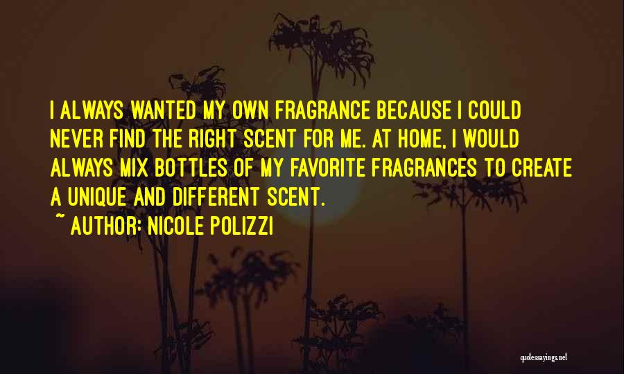 Nicole Polizzi Quotes: I Always Wanted My Own Fragrance Because I Could Never Find The Right Scent For Me. At Home, I Would