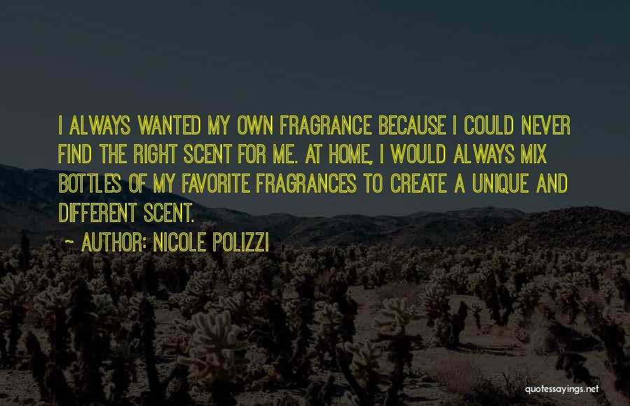 Nicole Polizzi Quotes: I Always Wanted My Own Fragrance Because I Could Never Find The Right Scent For Me. At Home, I Would