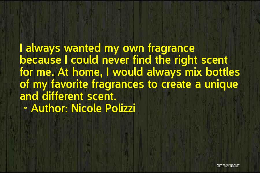 Nicole Polizzi Quotes: I Always Wanted My Own Fragrance Because I Could Never Find The Right Scent For Me. At Home, I Would