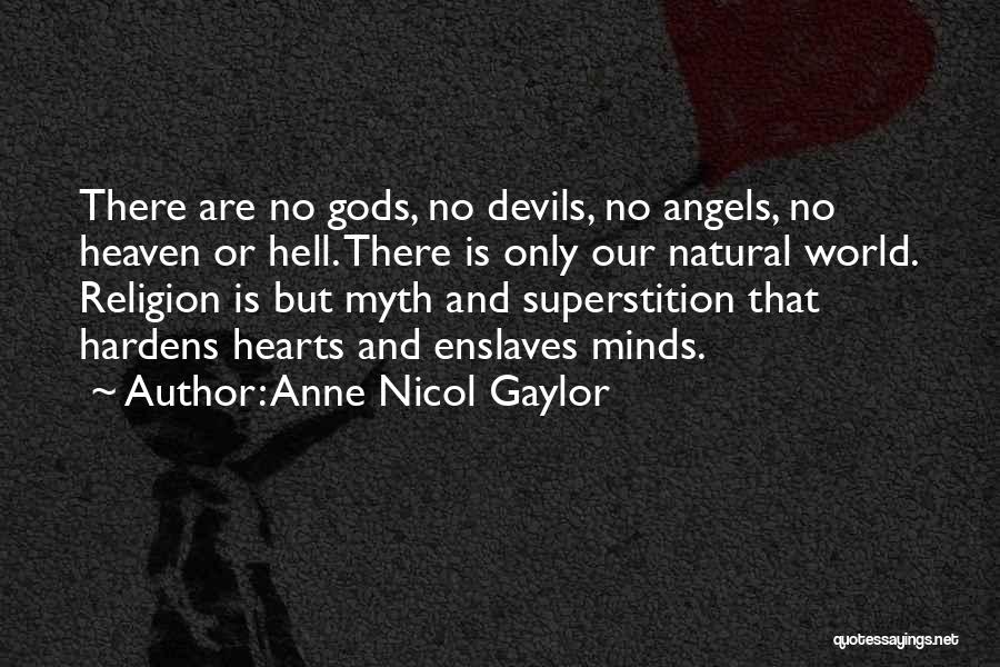 Anne Nicol Gaylor Quotes: There Are No Gods, No Devils, No Angels, No Heaven Or Hell. There Is Only Our Natural World. Religion Is