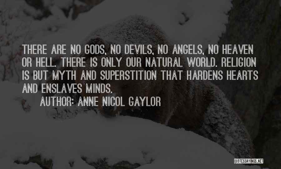 Anne Nicol Gaylor Quotes: There Are No Gods, No Devils, No Angels, No Heaven Or Hell. There Is Only Our Natural World. Religion Is