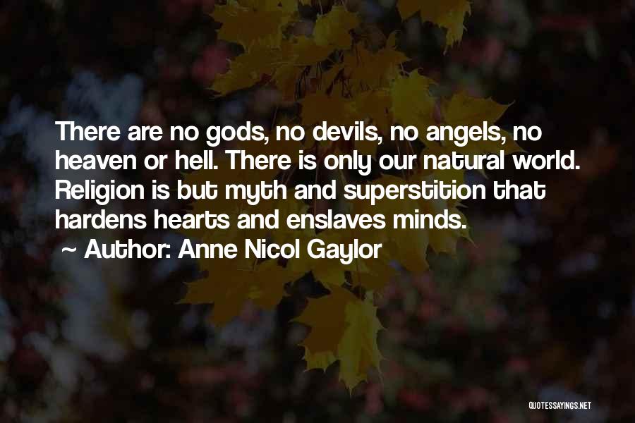 Anne Nicol Gaylor Quotes: There Are No Gods, No Devils, No Angels, No Heaven Or Hell. There Is Only Our Natural World. Religion Is