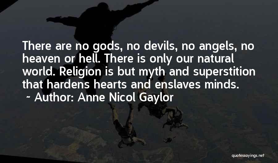 Anne Nicol Gaylor Quotes: There Are No Gods, No Devils, No Angels, No Heaven Or Hell. There Is Only Our Natural World. Religion Is