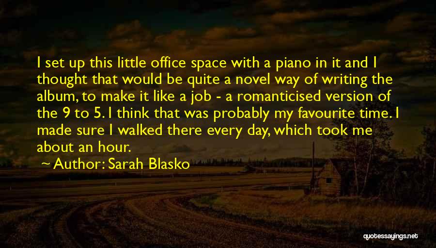 Sarah Blasko Quotes: I Set Up This Little Office Space With A Piano In It And I Thought That Would Be Quite A