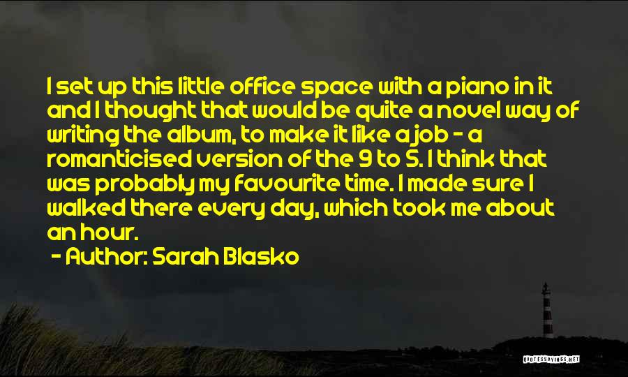 Sarah Blasko Quotes: I Set Up This Little Office Space With A Piano In It And I Thought That Would Be Quite A