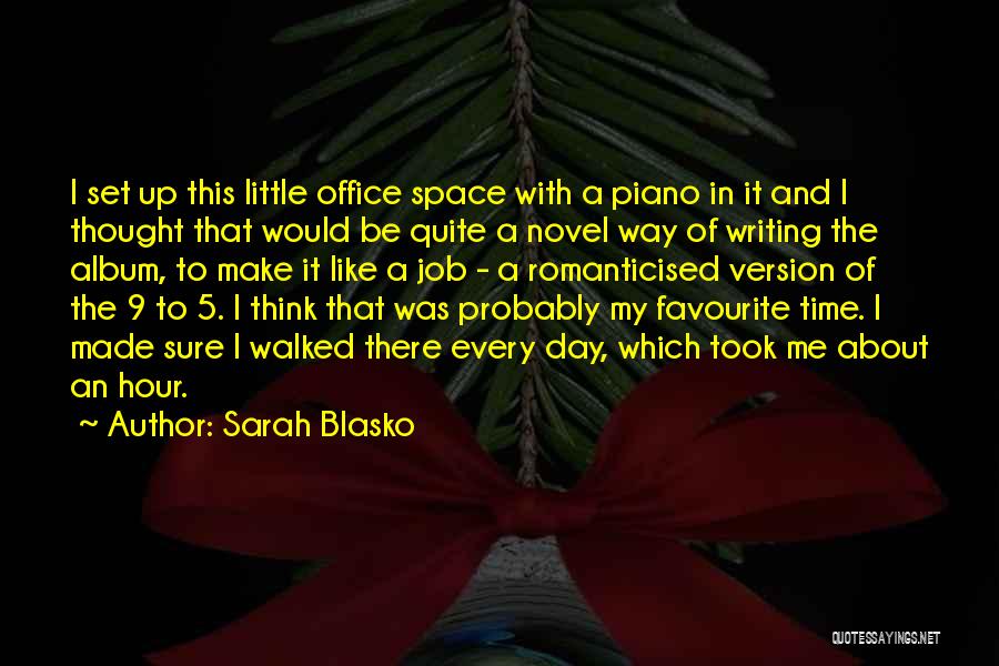 Sarah Blasko Quotes: I Set Up This Little Office Space With A Piano In It And I Thought That Would Be Quite A