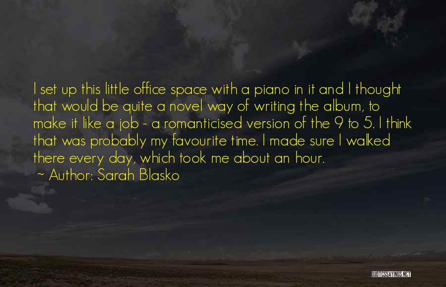 Sarah Blasko Quotes: I Set Up This Little Office Space With A Piano In It And I Thought That Would Be Quite A