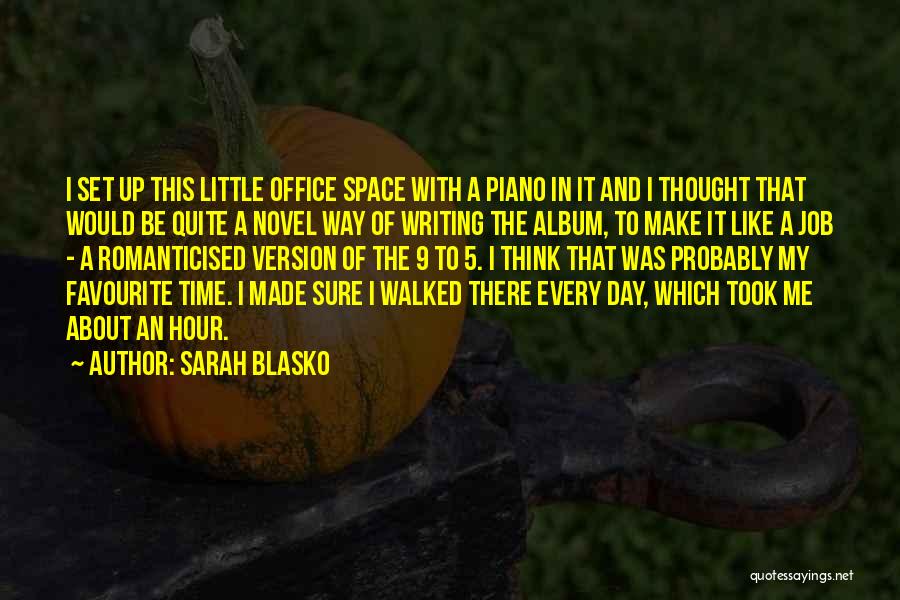 Sarah Blasko Quotes: I Set Up This Little Office Space With A Piano In It And I Thought That Would Be Quite A