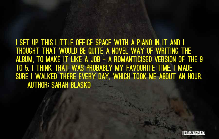 Sarah Blasko Quotes: I Set Up This Little Office Space With A Piano In It And I Thought That Would Be Quite A