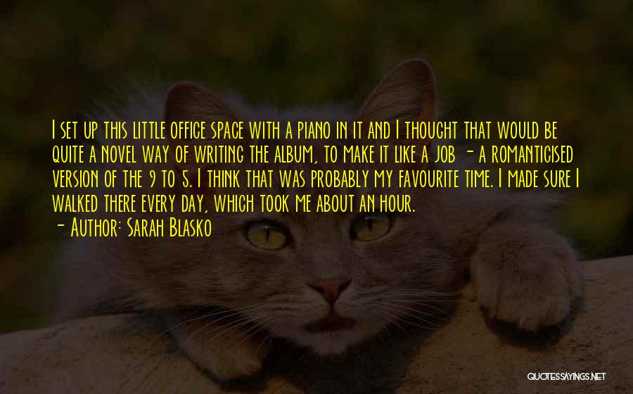 Sarah Blasko Quotes: I Set Up This Little Office Space With A Piano In It And I Thought That Would Be Quite A