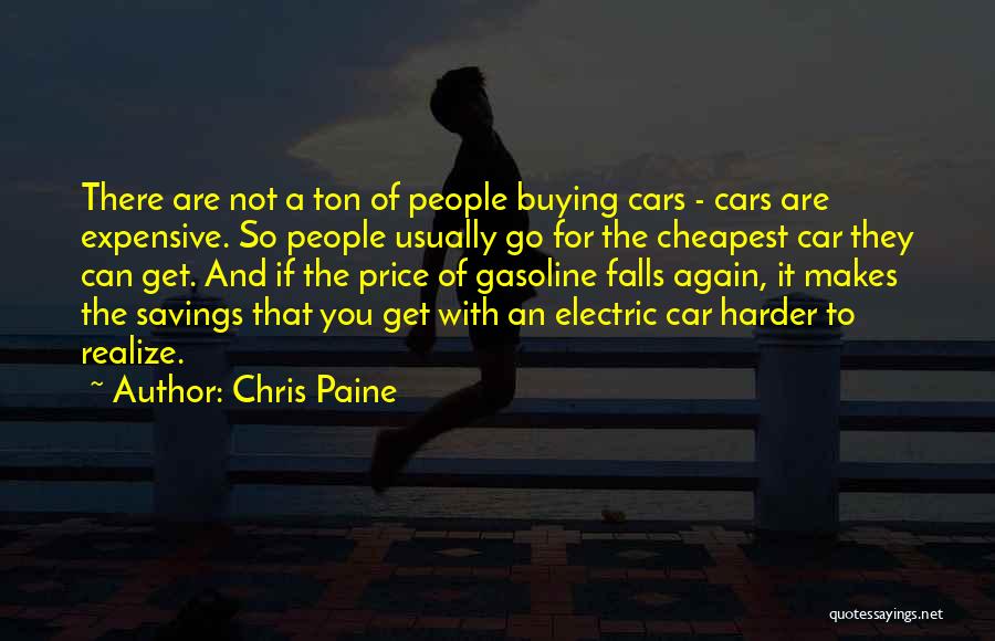 Chris Paine Quotes: There Are Not A Ton Of People Buying Cars - Cars Are Expensive. So People Usually Go For The Cheapest