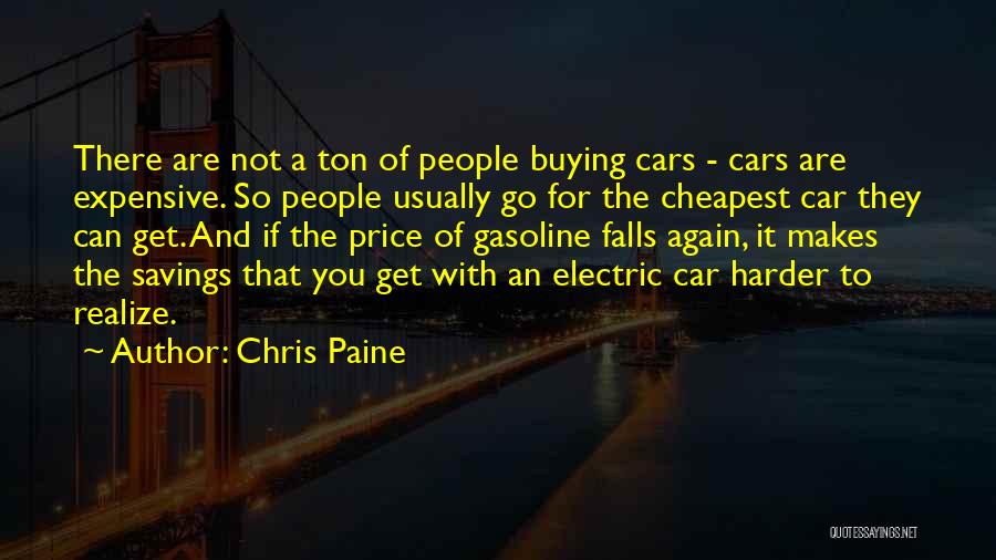 Chris Paine Quotes: There Are Not A Ton Of People Buying Cars - Cars Are Expensive. So People Usually Go For The Cheapest