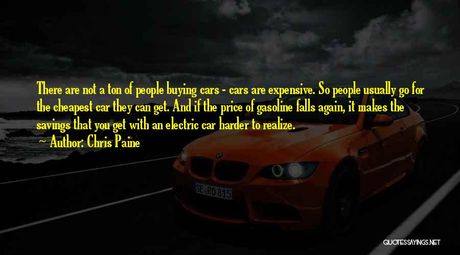 Chris Paine Quotes: There Are Not A Ton Of People Buying Cars - Cars Are Expensive. So People Usually Go For The Cheapest