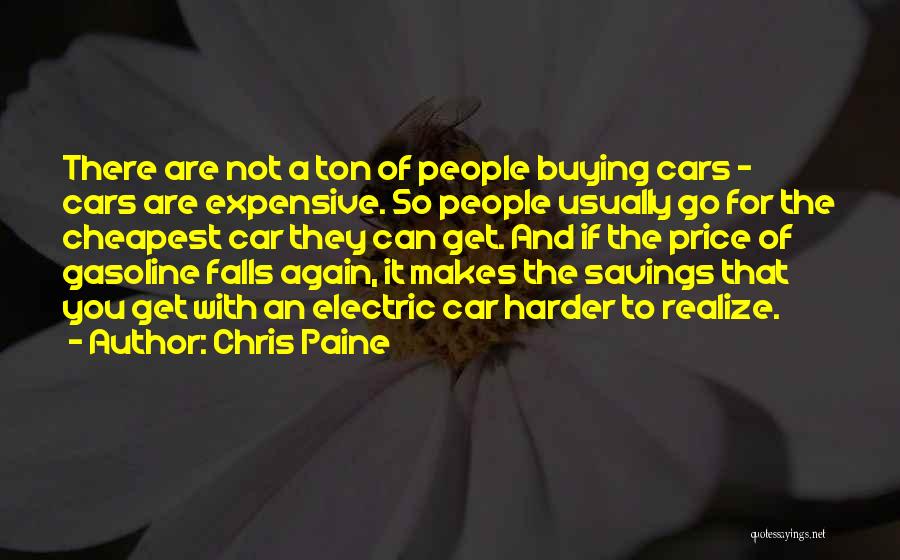 Chris Paine Quotes: There Are Not A Ton Of People Buying Cars - Cars Are Expensive. So People Usually Go For The Cheapest
