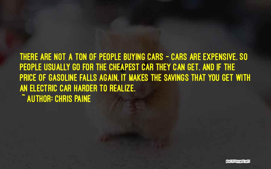 Chris Paine Quotes: There Are Not A Ton Of People Buying Cars - Cars Are Expensive. So People Usually Go For The Cheapest