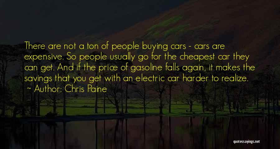 Chris Paine Quotes: There Are Not A Ton Of People Buying Cars - Cars Are Expensive. So People Usually Go For The Cheapest