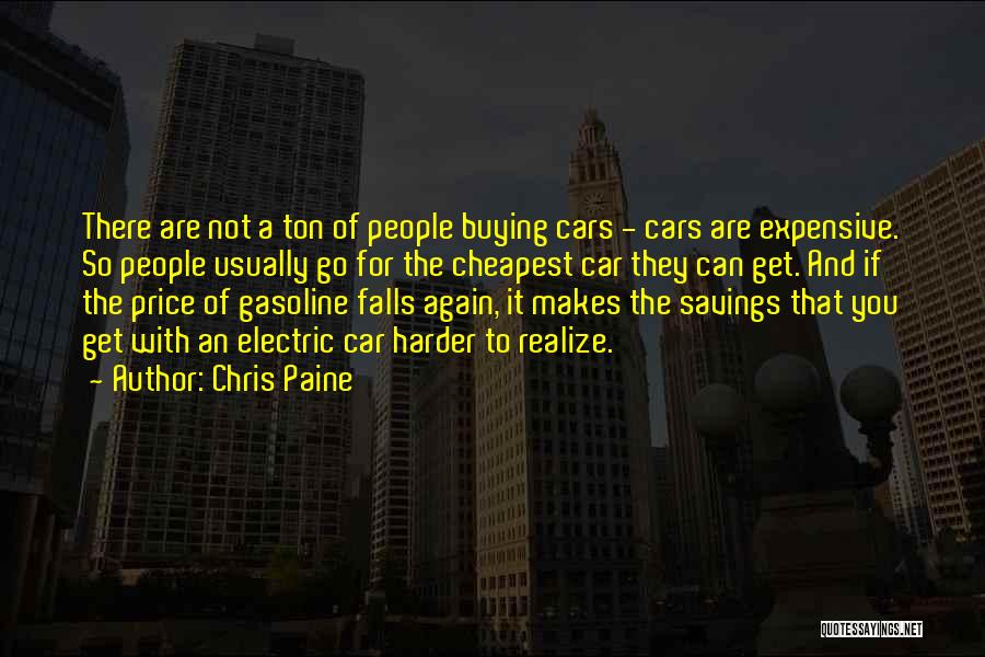 Chris Paine Quotes: There Are Not A Ton Of People Buying Cars - Cars Are Expensive. So People Usually Go For The Cheapest