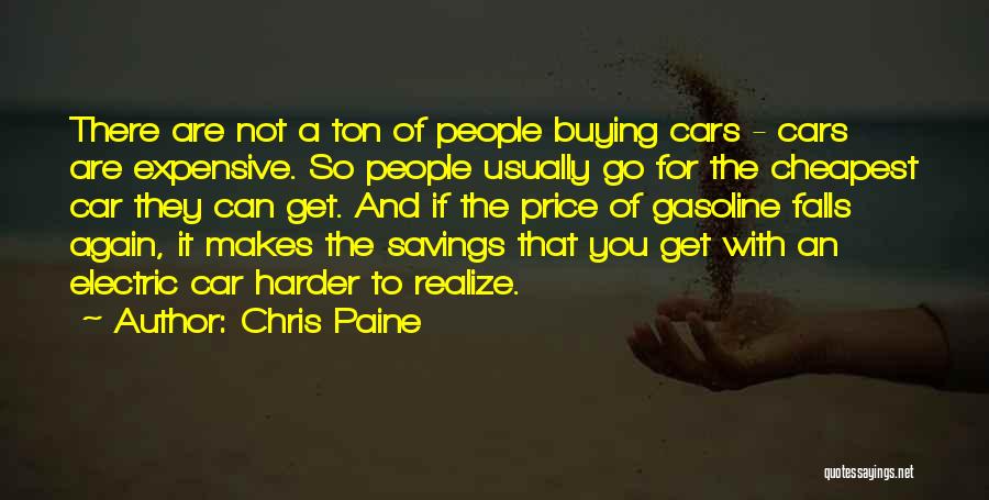 Chris Paine Quotes: There Are Not A Ton Of People Buying Cars - Cars Are Expensive. So People Usually Go For The Cheapest