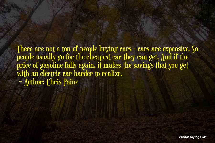 Chris Paine Quotes: There Are Not A Ton Of People Buying Cars - Cars Are Expensive. So People Usually Go For The Cheapest