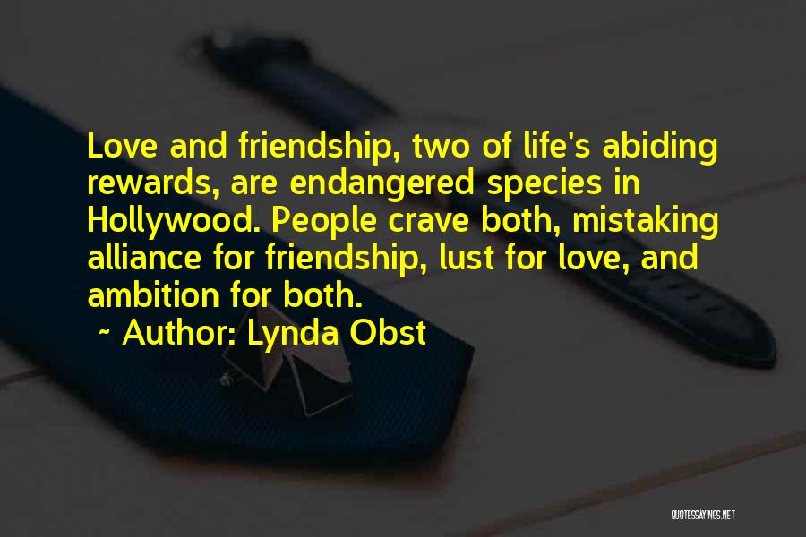 Lynda Obst Quotes: Love And Friendship, Two Of Life's Abiding Rewards, Are Endangered Species In Hollywood. People Crave Both, Mistaking Alliance For Friendship,