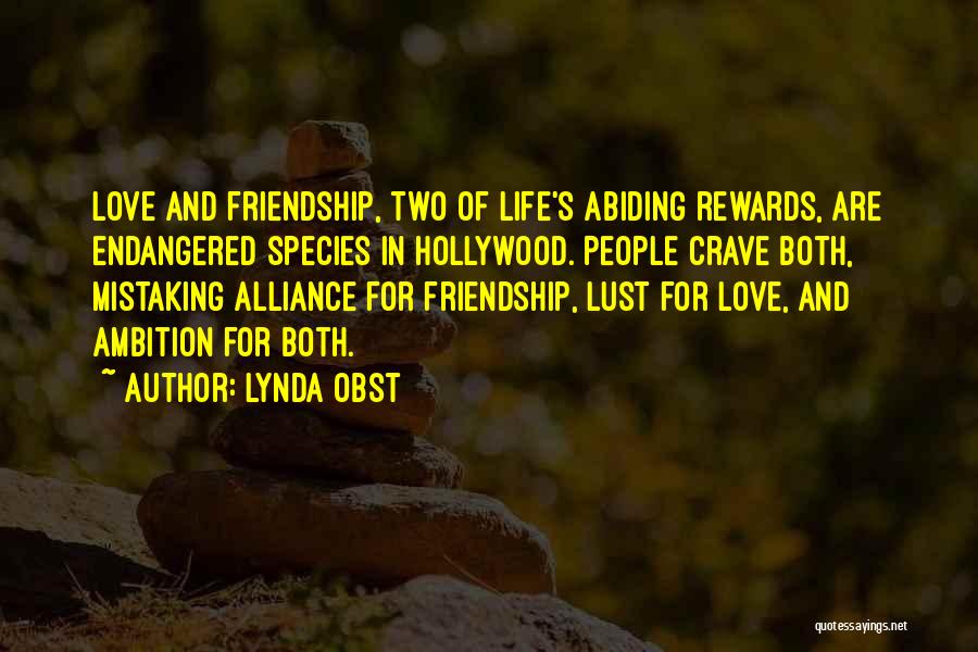 Lynda Obst Quotes: Love And Friendship, Two Of Life's Abiding Rewards, Are Endangered Species In Hollywood. People Crave Both, Mistaking Alliance For Friendship,