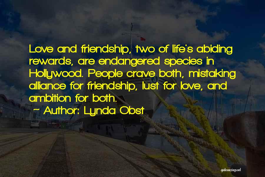 Lynda Obst Quotes: Love And Friendship, Two Of Life's Abiding Rewards, Are Endangered Species In Hollywood. People Crave Both, Mistaking Alliance For Friendship,