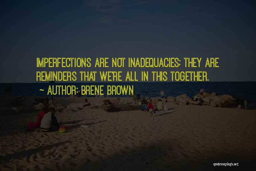 Brene Brown Quotes: Imperfections Are Not Inadequacies; They Are Reminders That We're All In This Together.