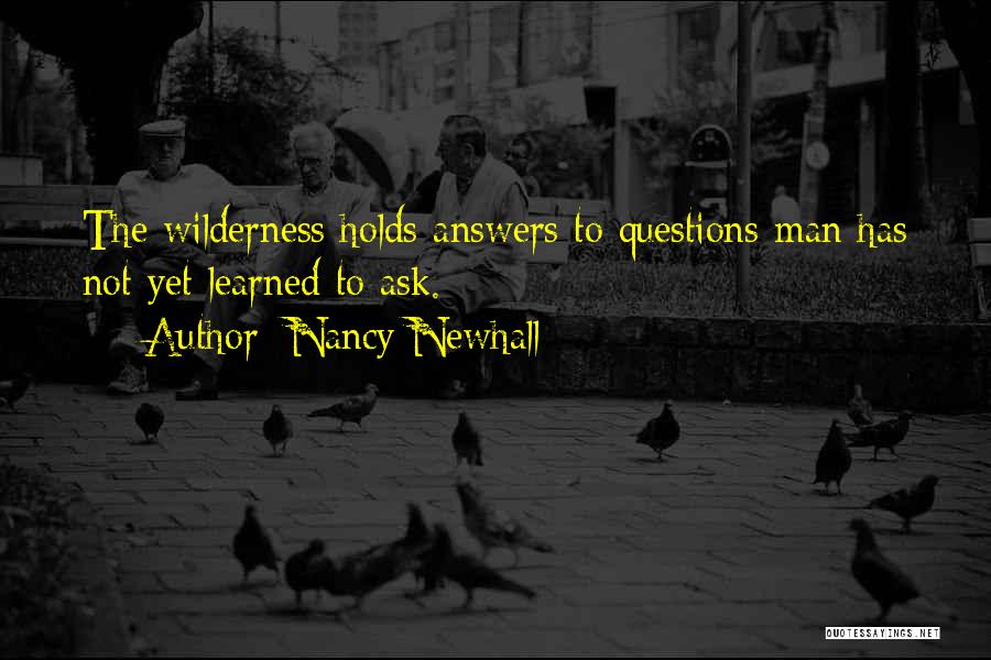 Nancy Newhall Quotes: The Wilderness Holds Answers To Questions Man Has Not Yet Learned To Ask.