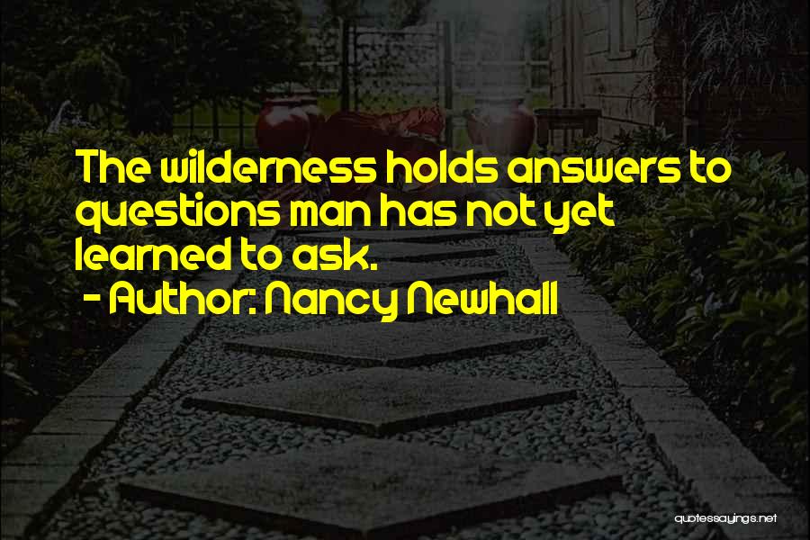 Nancy Newhall Quotes: The Wilderness Holds Answers To Questions Man Has Not Yet Learned To Ask.