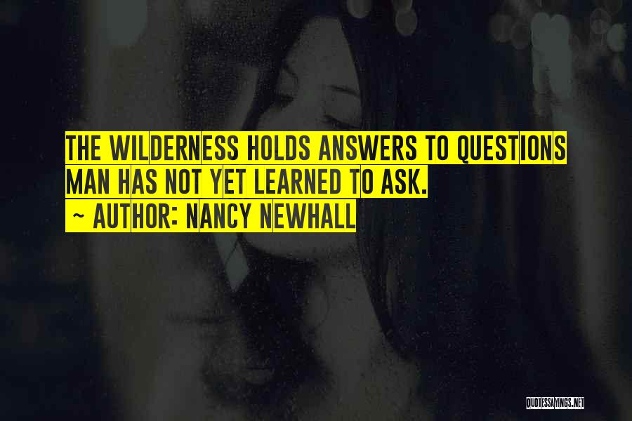 Nancy Newhall Quotes: The Wilderness Holds Answers To Questions Man Has Not Yet Learned To Ask.