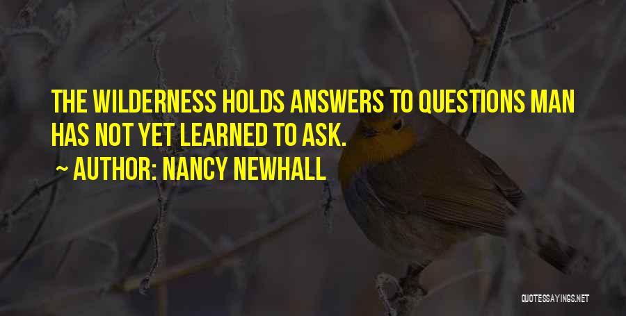 Nancy Newhall Quotes: The Wilderness Holds Answers To Questions Man Has Not Yet Learned To Ask.
