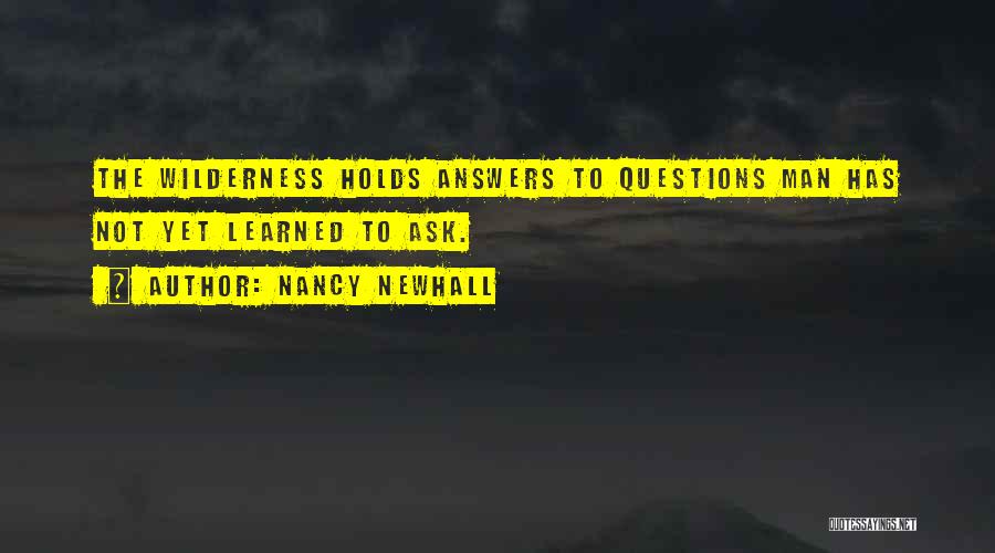 Nancy Newhall Quotes: The Wilderness Holds Answers To Questions Man Has Not Yet Learned To Ask.