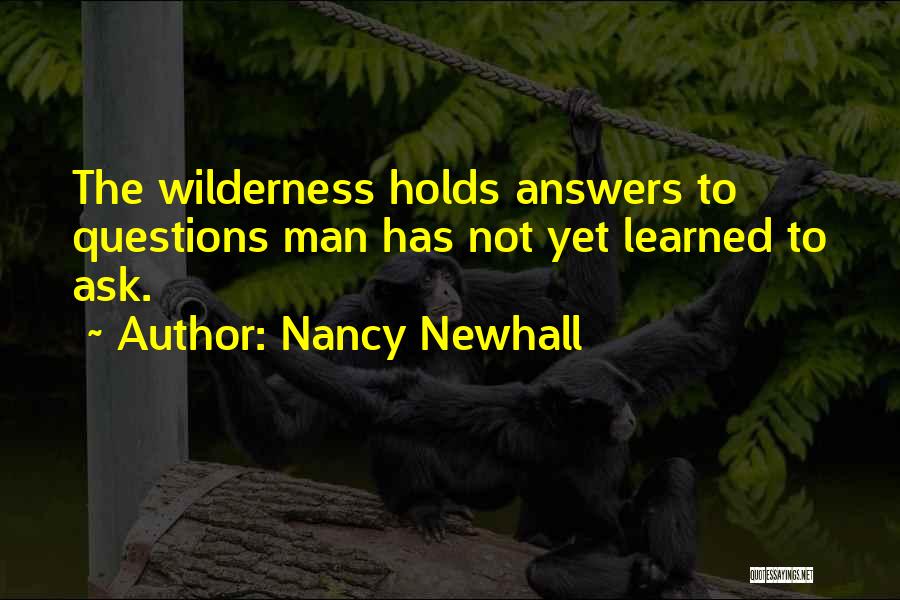 Nancy Newhall Quotes: The Wilderness Holds Answers To Questions Man Has Not Yet Learned To Ask.