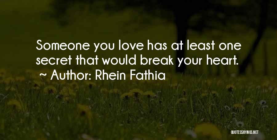 Rhein Fathia Quotes: Someone You Love Has At Least One Secret That Would Break Your Heart.