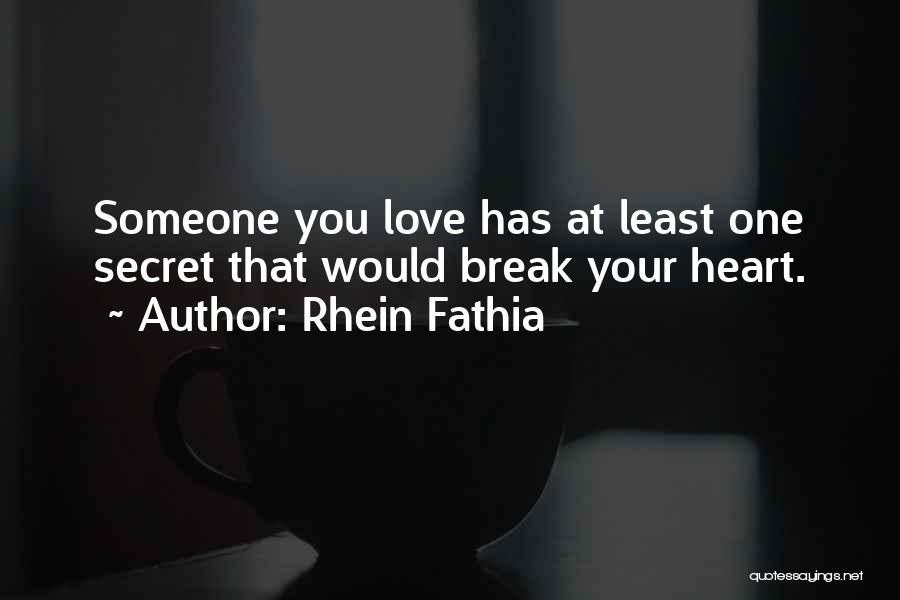 Rhein Fathia Quotes: Someone You Love Has At Least One Secret That Would Break Your Heart.
