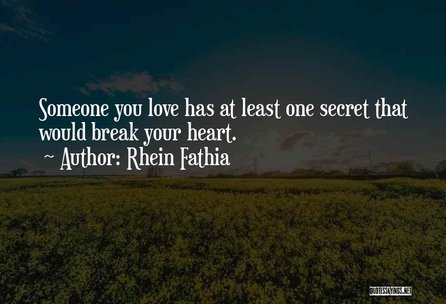 Rhein Fathia Quotes: Someone You Love Has At Least One Secret That Would Break Your Heart.