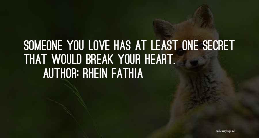 Rhein Fathia Quotes: Someone You Love Has At Least One Secret That Would Break Your Heart.