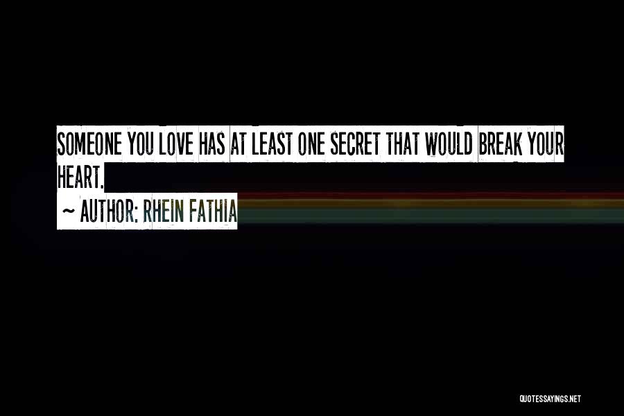 Rhein Fathia Quotes: Someone You Love Has At Least One Secret That Would Break Your Heart.