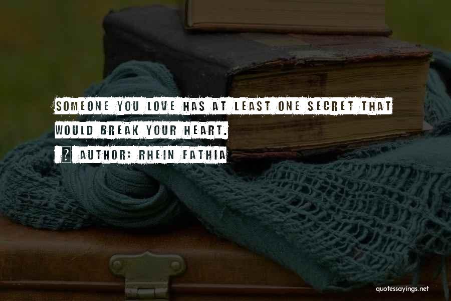 Rhein Fathia Quotes: Someone You Love Has At Least One Secret That Would Break Your Heart.