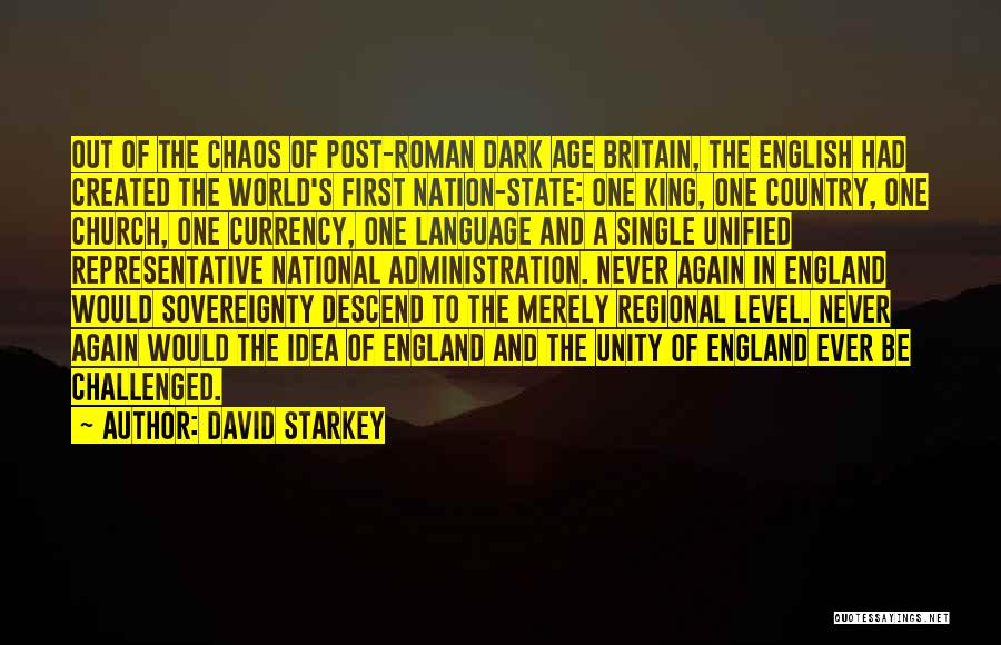David Starkey Quotes: Out Of The Chaos Of Post-roman Dark Age Britain, The English Had Created The World's First Nation-state: One King, One